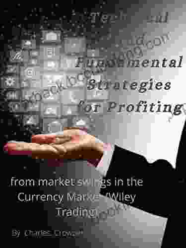 Technical And Fundamental Strategies For Profiting: From Market Swings In The Currency Market (Wiley Trading)