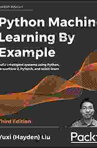 Python Machine Learning By Example: Build Intelligent Systems Using Python TensorFlow 2 PyTorch And Scikit Learn 3rd Edition