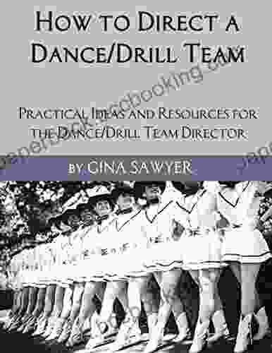 How To Direct A Dance/Drill Team: Practical Ideas And Resources For The Dance/Drill Team Director