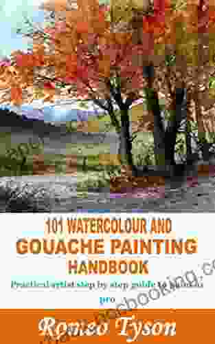 101 WATERCOLOUR AND GOUACHE PAINTING HAND BOOK: Practical Artist Step By Step Guide To Paint As Pro