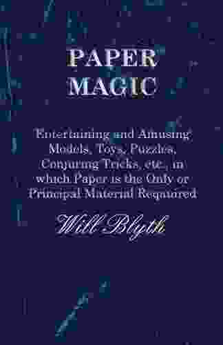 Paper Magic Entertaining And Amusing Models Toys Puzzles Conjuring Tricks Etc In Which Paper Is The Only Or Principal Material Required