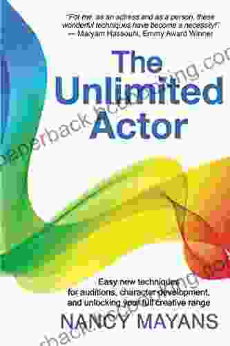 The Unlimited Actor: Easy New Techniques For Auditions Character Development And Unlocking Your Full Creative Range