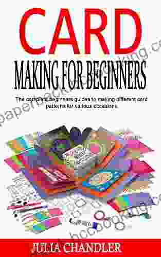 CARD MAKING FOR BEGINNERS: The Complete Beginners Guides To Making Different Card Patterns For Various Occasions