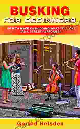 Busking For Beginners: How To Make Cash Doing What You Love As A Street Performer