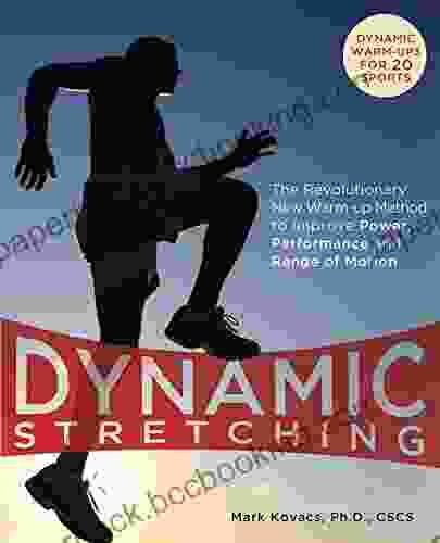 Dynamic Stretching: The Revolutionary New Warm Up Method To Improve Power Performance And Range Of Motion