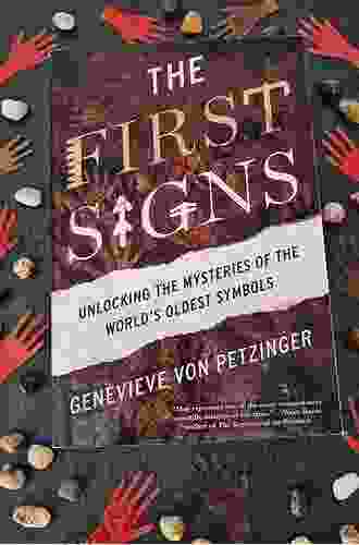 The First Signs: Unlocking The Mysteries Of The World S Oldest Symbols