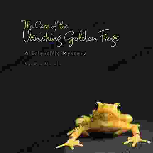 The Case Of The Vanishing Golden Frogs: A Scientific Mystery (Sandra Markle S Science Discoveries)