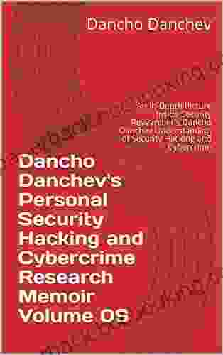 Dancho Danchev S Personal Security Hacking And Cybercrime Research Memoir Volume 09: An In Depth Picture Inside Security Researcher S Dancho Danchev Understanding Of Security Hacking And Cybercrime
