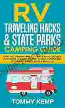 RV Traveling Hacks State Parks Camping Guide: 1000 Campgrounds Attractions To Visit With Everything You Need To Know To Make Experiences On The Road Easier Safer More Fun