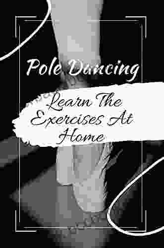 Pole Dancing: Learn The Exercises At Home: Simple Guide To Learn Pole Dancing