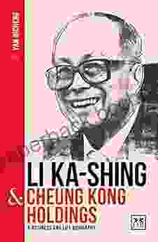 Li Ka Shing Cheung Kong Holdings: A Business And Life Biography (China Entrepreneurs Series)