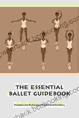 The Essential Ballet Guidebook: Fundamental Techniques To Advanced Practices: Ballet Home Training