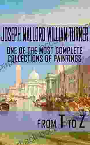 Joseph Mallord William Turner: One Of The Most Complete Collections Of Paintings Part 4: T Z