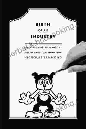 Birth Of An Industry: Blackface Minstrelsy And The Rise Of American Animation