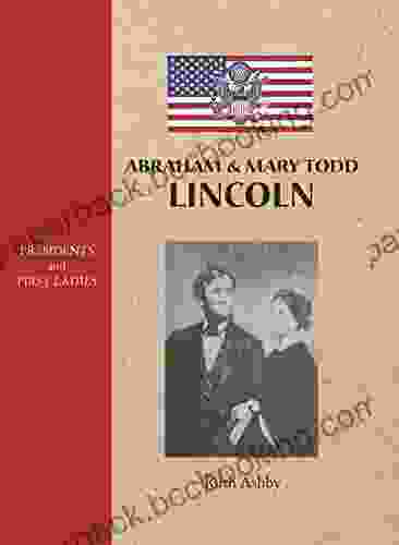 Abraham Mary Todd Lincoln (Presidents And First Ladies 4)