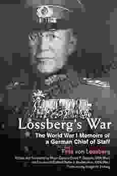 Lossberg S War: The World War I Memoirs Of A German Chief Of Staff (Foreign Military Studies)