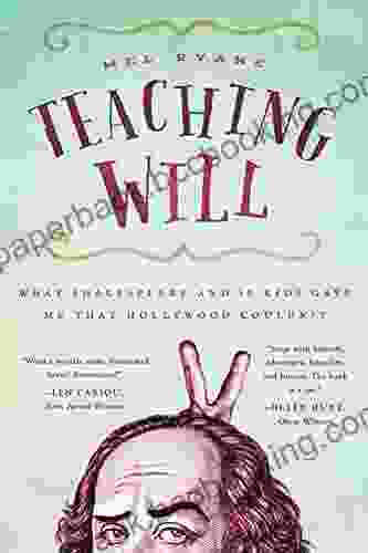 Teaching Will: What Shakespeare And 10 Kids Gave Me That Hollywood Couldn T