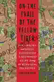 On The Trail Of The Yellow Tiger: War Trauma And Social Dislocation In Southwest China During The Ming Qing Transition (Studies In War Society And The Military)