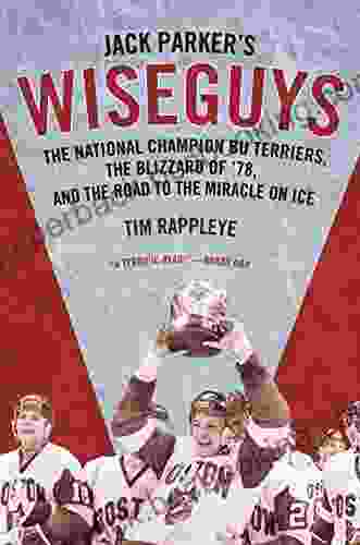 Jack Parker S Wiseguys: The National Champion BU Terriers The Blizzard Of 78 And The Road To The Miracle On Ice