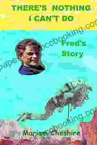 THERE S NOTHING I CAN T DO Fred S Story: Continuation Of The Fred Cheshire Biography Worries Won T Happen Fred S Story